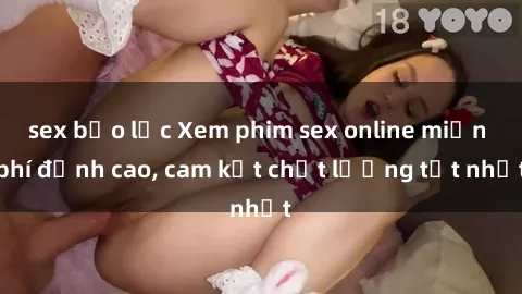 sex bạo lực Xem phim sex online miễn phí đỉnh cao, cam kết chất lượng tốt nhất