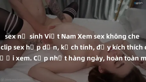 sex nữ sinh Việt Nam Xem sex không che miễn phí - Những clip sex hấp dẫn, kịch tính, đầy kích thích cho người xem. Cập nhật hàng ngày, hoàn toàn miễn phí, độ phân giải cao.