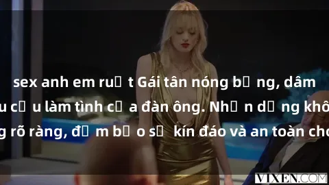 sex anh em ruột Gái tân nóng bỏng, dâm đãng thỏa mãn nhu cầu làm tình của đàn ông. Nhận dạng không rõ ràng, đảm bảo sự kín đáo và an toàn cho trải nghiệm tuyệt vời.