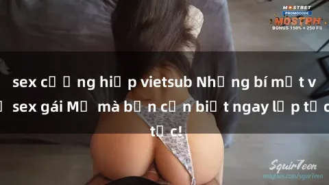sex cưỡng hiếp vietsub Những bí mật về sex gái Mỹ mà bạn cần biết ngay lập tức!
