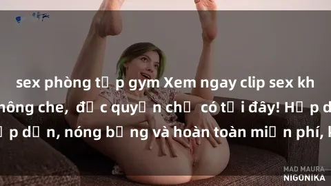 sex phòng tập gym Xem ngay clip sex không che cực hot, không che,  độc quyền chỉ có tại đây! Hấp dẫn, nóng bỏng và hoàn toàn miễn phí, không thể bỏ qua!