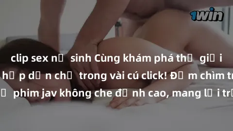 clip sex nữ sinh Cùng khám phá thế giới jav không che siêu hấp dẫn chỉ trong vài cú click! Đắm chìm trong những bộ phim jav không che đỉnh cao, mang lại trải nghiệm thú vị và đầy kích thích.
