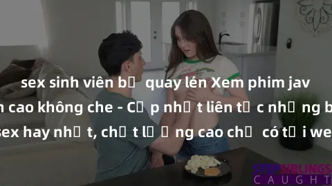 sex sinh viên bị quay lén Xem phim jav hd miễn phí đỉnh cao không che - Cập nhật liên tục những bộ phim sex hay nhất, chất lượng cao chỉ có tại website chuyên nghiệp hàng đầu.