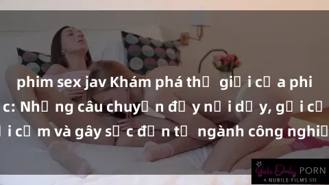 phim sex jav Khám phá thế giới của phim sex nô lệ tình dục: Những câu chuyện đầy nổi dậy, gợi cảm và gây sốc đến từ ngành công nghiệp giải trí đen tối