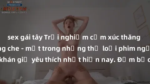 sex gái tây Trải nghiệm cảm xúc thăng hoa với jav SM không che - một trong những thể loại phim người lớn được khán giả yêu thích nhất hiện nay. Đảm bảo đem lại sự hấp dẫn, kích thích tối đa cho người 