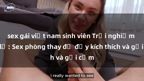 sex gái việt nam sinh viên Trải nghiệm mới lạ: Sex phòng thay đồ đầy kích thích và gợi cảm