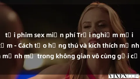 tải phim sex miễn phí Trải nghiệm mới lạ với sex phòng tắm - Cách tạo hứng thú và kích thích mạnh mẽ trong không gian vô cùng gợi cảm và lãng mạn