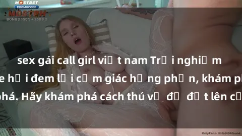 sex gái call girl việt nam Trải nghiệm mới lạ: Sex trong xe hơi đem lại cảm giác hưng phấn, khám phá. Hãy khám phá cách thú vị để đốt lên cảm xúc trong cuộc tình!