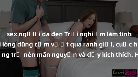 sex người da đen Trải nghiệm làm tình ngoài đường: Khi lòng dũng cảm vượt qua ranh giới, cuộc hẹn nơi công cộng trở nên mãn nguyện và đầy kích thích. Hành vi nguy hiểm, nhưng cũng tạo nên cảm giác mới