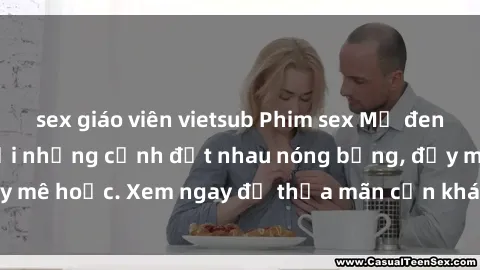 sex giáo viên vietsub Phim sex Mỹ đen: phút mãnh liệt với những cảnh địt nhau nóng bỏng, đầy mê hoặc. Xem ngay để thỏa mãn cơn khát tình dục của bạn!