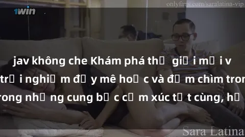 jav không che Khám phá thế giới mới với sex người lớn: trải nghiệm đầy mê hoặc và đắm chìm trong những cung bậc cảm xúc tột cùng, hứng khởi và cuốn hút.