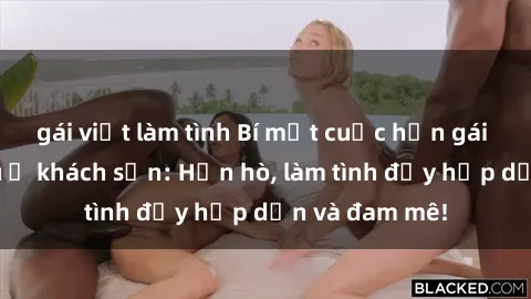 gái việt làm tình Bí mật cuộc hẹn gái Việt lần đầu ở khách sạn: Hẹn hò, làm tình đầy hấp dẫn và đam mê!