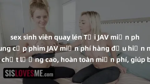sex sinh viên quay lén Tải JAV miễn phí: Các trang web cung cấp phim JAV miễn phí hàng đầu hiện nay. Các tác phẩm chất lượng cao, hoàn toàn miễn phí, giúp bạn thỏa mãn niềm đam mê mà không tốn kém.