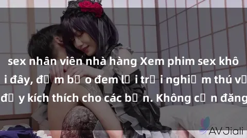 sex nhân viên nhà hàng Xem phim sex không che miễn phí tại đây, đảm bảo đem lại trải nghiệm thú vị và đầy kích thích cho các bạn. Không cần đăng ký, hoàn toàn miễn phí.