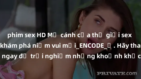 phim sex HD Mở cánh cửa thế giới sex MILF Việt Nam để khám phá niềm vui mới_ENCODE_. Hãy tham gia ngay để trải nghiệm những khoảnh khắc đầy kích thích và đam mê.