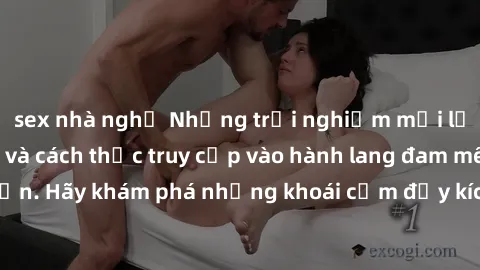 sex nhà nghỉ Những trải nghiệm mới lạ với sex tập thể và cách thức truy cập vào hành lang đam mê của bạn. Hãy khám phá những khoái cảm đầy kích thích với tập thể hấp dẫn!
