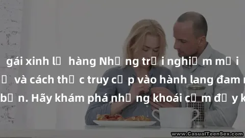 gái xinh lộ hàng Những trải nghiệm mới lạ với sex tập thể và cách thức truy cập vào hành lang đam mê của bạn. Hãy khám phá những khoái cảm đầy kích thích với tập thể hấp dẫn!