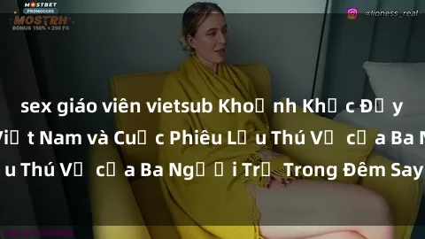 sex giáo viên vietsub Khoảnh Khắc Đầy Kịch Tính: Sex  Việt Nam và Cuộc Phiêu Lưu Thú Vị của Ba Người Trẻ Trong Đêm Say Đắm