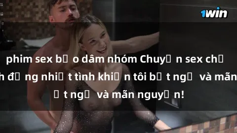 phim sex bạo dâm nhóm Chuyện sex chị dâu: hành động nhiệt tình khiến tôi bất ngờ và mãn nguyện!